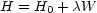 H = H0 + cW
