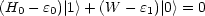 (H0 - e0)|1>+ (W  - e1)| 0> = 0
