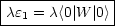 |-------------|
-ce1 =-c<0| W-|0>
