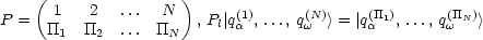     (                )
      1    2  ...  N       (1)     (N)     (TT1)     (TTN)
P =   TT1  TT2  ... TTN   , Pl| qa , ..., qw > = |qa , ..., qw  >
