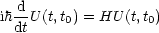 ih d-U(t,t0) = HU (t,t0)
  dt
