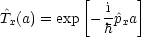           [  i   ]
^Tx(a) = exp - h^pxa
