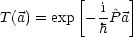          [      ]
            i-^
T(a) = exp - hP a
