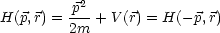          p2-
H(p, r) = 2m + V (r) = H(- p,r)
