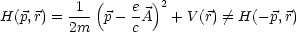 H(p, r) =-1-(p - eA)2 + V(r) /= H( -p,r)
         2m      c
