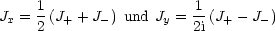      1                  1
Jx = -(J+ + J- ) und Jy =-(J+- J- )
     2                  2i
