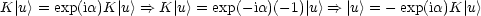 K |u> = exp(ia)K|u> ==> K |u> = exp(- ia)(-1)|u> ==> |u> = - exp(ia)K |u >
