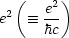  (    )
2    e2
e   =_  hc
