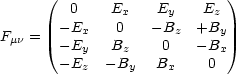       (                     )
         0    Ex    Ey   Ez
       - Ex    0   -Bz   +By
Fmn =  - Ey   Bz    0    -Bx
       - Ez  - By   Bx    0
