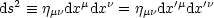 ds2  =_  j dxmdxn = j dx'mdx'n
      mn          mn
