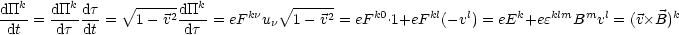 dTTk   dTTk dt    V~ -----dTTk          V~ ------
-dt- = -dt-dt-=   1- v2-dt-= eFknun  1 -v2 = eFk0.1+eF kl(- vl) = eEk+eeklmBmvl = (vB)k
