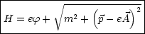 |-------------------------|
|          V~ ----(------)2-|
|H = ef +   m2 +  p- eA   |
--------------------------
