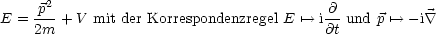      2
E = p--+ V mit der Korrespondenzregel E '--> i @ und p '--> -i \~/ 
    2m                                  @t
