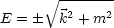        V~ ------
E =   k2 + m2
