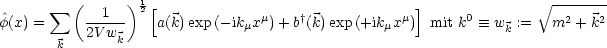           (     )1                                                   V~ ------
 ^     sum    --1--  2 [            m    †            m]      0           2   2
f(x) =     2V w     a(k)exp(-ikmx )+ b (k) exp (+ikmx  ) mit k   =_  wk := m  + k
       k       k
