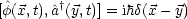         †
[^f(x,t),^a (y,t)] = ihd(x- y)
