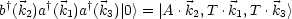  †    †    †
b(k2)a(k1)a (k3)| 0> = |A .k2,T .k1,T .k3>

