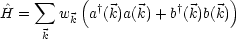           (                  )
H^=  sum  w   a†(k)a(k) +b†(k)b(k)
         k
     k

