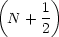 (      )
  N + 1
      2