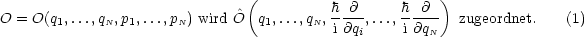                                (                       )
O = O(q ,...,q  ,p ,...,p  ) wirdO^ q,...,q , h-@-,..., h-@-  zugeordnet.   (1)
       1     N  1     N          1     N  i@qi     i@qN
