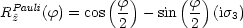              (  )     (  )
RPauli(f) = cos f- - sin  f-(is )
 ^z             2        2    3
