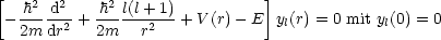 [   2  2    2                 ]
 --h--d- + h--l(l+-1) + V(r)- E  yl(r) = 0 mit yl(0) = 0
  2m dr2   2m   r2
