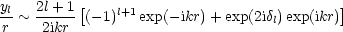 yl-  2l+-1[    l+1                         ]
r ~  2ikr  (-1)   exp(-ikr)+ exp(2idl)exp(ikr)
