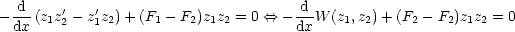   d                                  d
- --(z1z'2- z'1z2)+ (F1 -F2)z1z2 = 0 <==> ---W (z1,z2) +(F2 - F2)z1z2 = 0
  dx                                 dx
