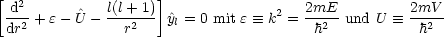 [  2                ]
 -d- + e- ^U - l(l+-1) y^l = 0 mit e  =_  k2 = 2mE-und U  =_  2mV
 dr2            r2                      h2           h2
