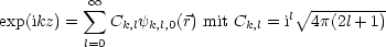            oo 
exp(ikz) =  sum  C  y   (r) mit C  = il V~ 4p(2l+-1)
          l=0  k,l k,l,0        k,l
