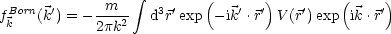                   integral        (       )        (     )
fBorn(k') = ---m--  d3r'exp - ik'.r' V (r')exp ik.r'
 k          2pk2
