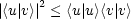      2
|<u|v>| < <u|u><v|v>
