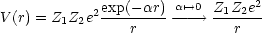                       a'-->0       2
V(r) = Z1Z2e2exp(-ar)------> Z1Z2e-
                r            r
