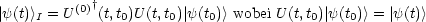             †
|y(t)>I = U (0) (t,t0)U (t,t0)| y(t0)> wobei U (t,t0)|y(t0)> = |y(t)>
