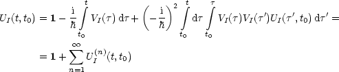                t                  t   t
            -i integral           (  i)2 integral     integral          '    '     '
UI(t,t0) = 1- h  VI(t)dt +  - h     dt  VI(t)VI(t)UI(t,t0)dt =
              t0                t0   t0
             sum  oo  (n)
       = 1+    U I (t,t0)
            n=1
                                                                  

                                                                  
