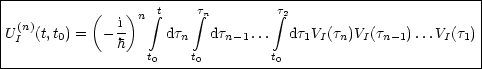 |-----------------------------------------------------------|
|          (    )n  integral t   integral tn        integral t2                       |
|U(n)(t,t) =  - i-    dt   dt   ...  dt V (t )V (t   )...V (t )|
| I    0       h       n    n-1       1 I  n I  n-1     I 1 |
------------------t0----t0---------t0--------------------------
