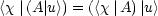 <x |(A |u>) = (<x|A) |u>
