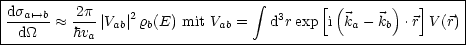 |------------------------------- integral ------[-(------)--]-----|
|dsa'-->b- ~~  2p |Vab| 2rb(E) mit Vab =  d3rexp i ka- kb  .r V(r)|
--d_O_-----hva-----------------------------------------------

