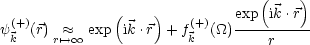                                 (    )
              (    )         exp ik.r
y(+)(r)  ~~   exp  ik.r + f(+)(_O_)----------
 k    r'-->o o             k         r
