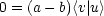 0 = (a- b)<v|u>
