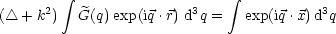          integral                     integral 
( /_\  + k2) G(q)exp(iq.r) d3q =  exp(iq.x)d3q
