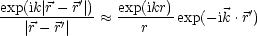 exp(ik|r- r'|)   exp(ikr)
--------'--- ~~  -------exp(-ik.r')
   |r- r|         r
