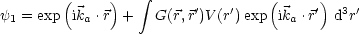                   integral 
y = exp(ik .r)+    G(r,r')V (r')exp(ik .r')d3r'
 1        a                         a
