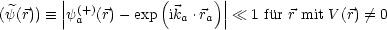         |           (      )|
(y(r))  =_  ||y(a+)(r)- exp ika .ra || 1 fur r mit V (r) /= 0
