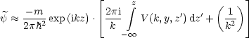                   |_                          _| 
    - m           2pi  integral z             ( 1 )
y  ~~ ---2 exp (ikz). |_ -    V(k,y,z')dz'+   -2  _| 
    2ph            k - oo                 k

