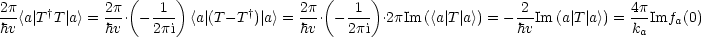                  (     )                 (     )
2p-   †       2p-   -1-        †      2p-   -1-                  -2-           4p-
 hv<a| T T |a> = hv. - 2pi <a|(T -T )|a> = hv. - 2pi .2pIm (<a|T| a>) = -hvIm (a| T |a>) = kaImfa(0)
