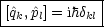 |-----------|
[^qk,p^l] = ihdkl
-------------
